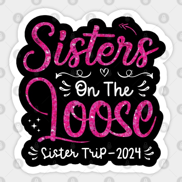 Sisters On The Loose Shirt Sisters Trip 2024 Vacation Lovers Sticker by Sowrav